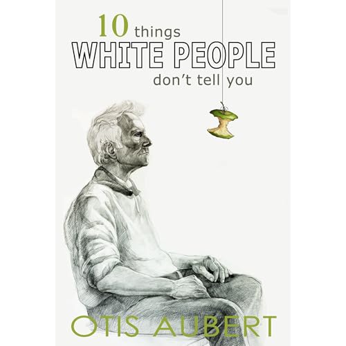 10 THINGS WHITE PEOPLE DON'T TELL YOU by Otis Aubert