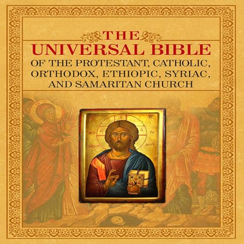 The Universal Bible of the Protestant, Catholic, Orthodox, Ethiopic, Syriac, and Samaritan Church