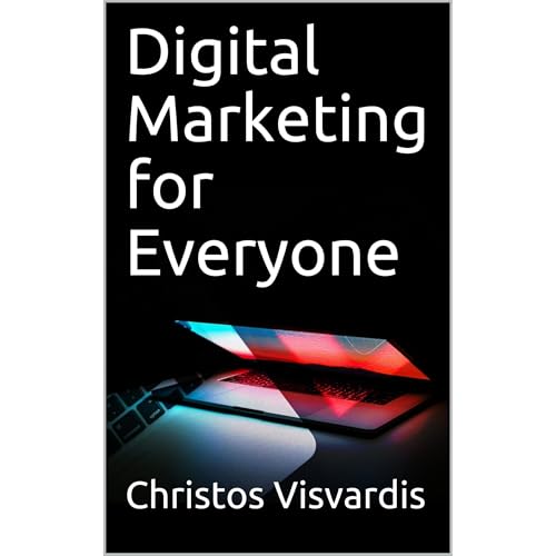 Digital Marketing for Everyone by Christos Visvardis