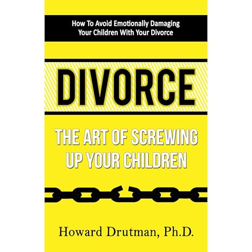 Divorce: The Art of Screwing Up Your Children by Howard Drutman