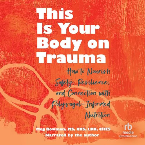 This Is Your Body on Trauma by Meg Bowman MS CNS LDN CHES