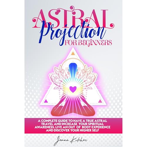 Astral Projection For Beginners by Jenna Kutcher