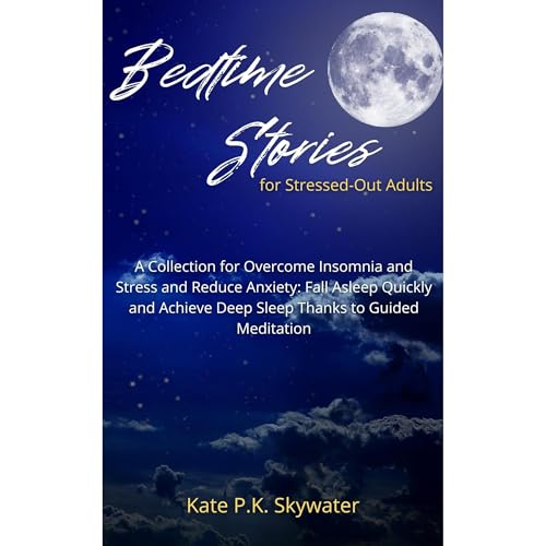 Bedtime Stories for Stressed-Out Adults by Kate P.K. Skywater