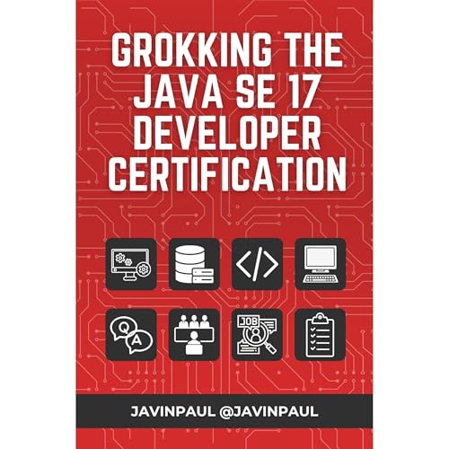 Grokking the Java SE 17 Developer Certification (Exam 1Z0-829)