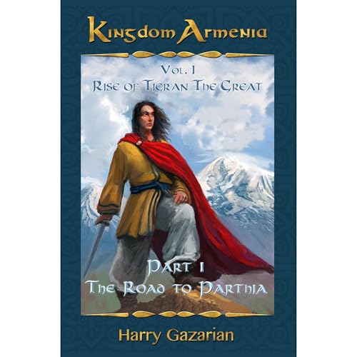 Kingdom Armenia Vol. 1: Rise of Tigran the Great by Harry Gazarian