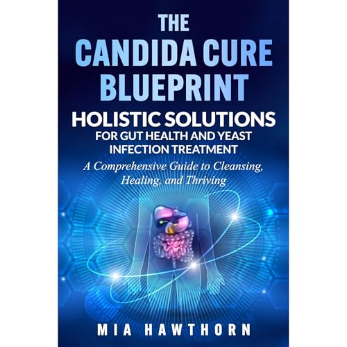 The Candida Cure Blueprint: Holistic Solutions for Gut Health and Yeast Infection Treatment by Mia Hawthorn