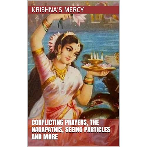 Conflicting Prayers, the Nagapatnis, Seeing Particles, and More by Krishna's Mercy