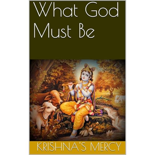 What God Must Be by Krishna's Mercy