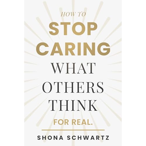 How To Stop Caring What Others Think by Shona Schwartz