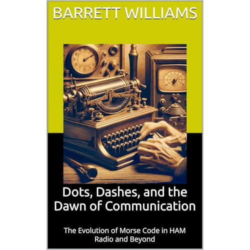 Dots, Dashes, and the Dawn of Communication by Barrett Williams