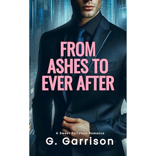 From Ashes to Ever After by G Garrison