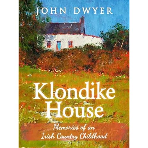 Klondike House - Memories of an Irish Country Childhood by John Dwyer
