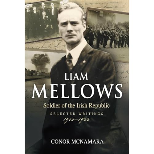 Liam Mellows, Soldier of the Irish Republic: Selected Writings, 1914-1922 by Conor McNamara