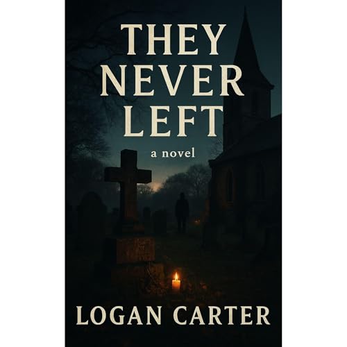 They Never Left by Logan Carter