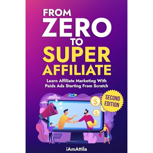 From Zero to Super Affiliate by Attila Odri