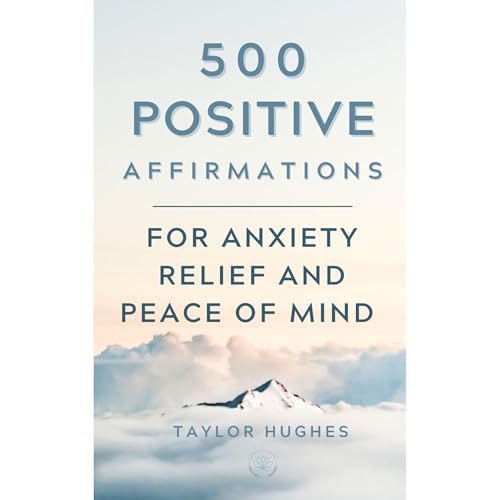 500 Positive Affirmations for Anxiety Relief and Peace of Mind