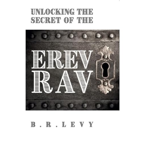 Unlocking the Secret of the Erev Rav by B.R. Levy