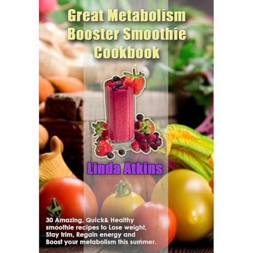 Great Metabolism Booster Smoothie Cookbook by Linda Atkins
