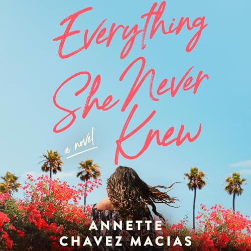Everything She Never Knew by Annette Chavez Macias