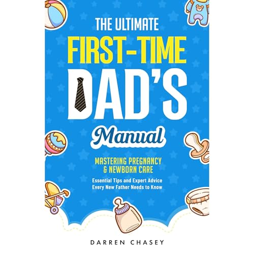 The Ultimate First-Time Dad's Manual by Darren Chasey