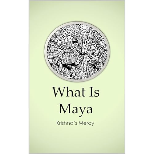 What Is Maya by Krishna's Mercy