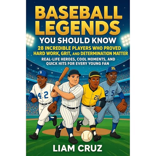 Baseball Legends You Should Know: 28 Incredible Players Who Proved Hard Work, Grit, and Determination Matter