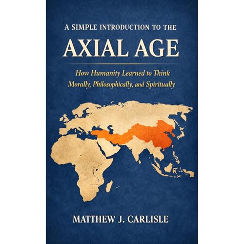 A Simple Introduction to the Axial Age by Matthew J. Carlisle