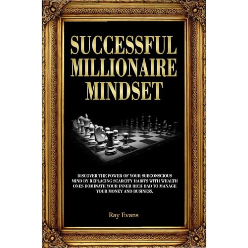 Successful millionaire mindset: Discover the power of your subconscious mind by replacing scarcity habits with wealth ones. Dominate your inner rich dad to manage your money and business by Ray Evans