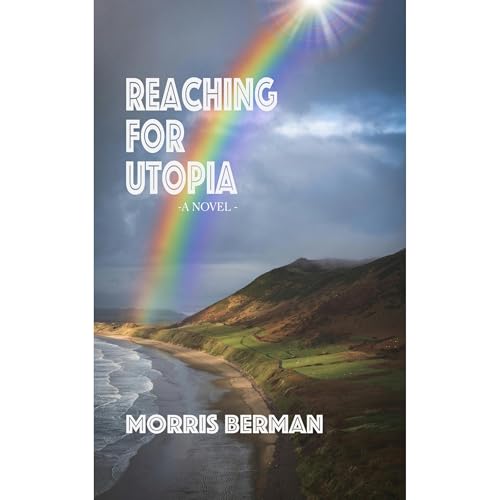 Reaching for Utopia by Morris Berman