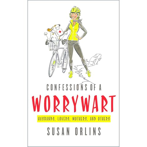 Confessions of a Worrywart: Husbands, Lovers, Mothers, and Others by Susan Orlins