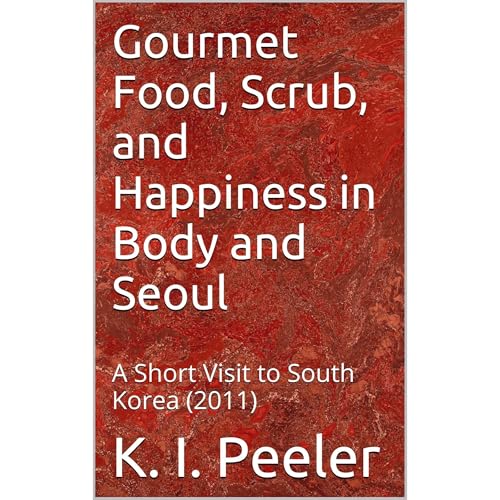 Gourmet Food, Scrub, and Happiness in Body and Seoul by K. I. Peeler
