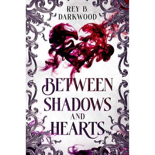 Between Shadows and Hearts by Rey B. Darkwood