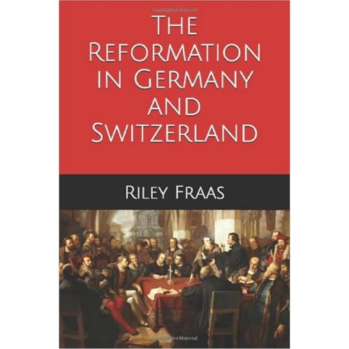 The Reformation in Germany and Switzerland by Riley Fraas