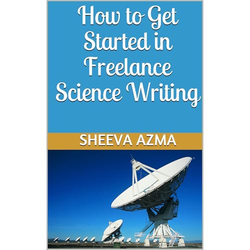 How to Get Started in Freelance Science Writing by Sheeva Azma