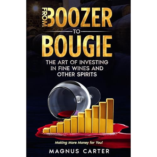 From Boozer to Bougie: The Art of Investing in Fine Wines and other Spirits