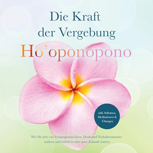 Ho’oponopono - Die Kraft der Vergebung