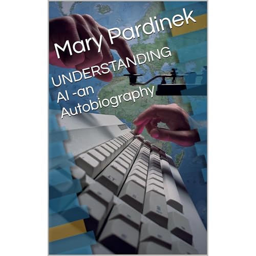UNDERSTANDING AI -an Autobiography by Mary Pardinek