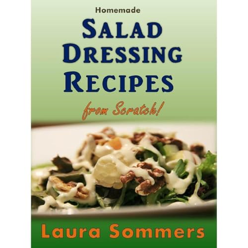 Homemade Salad Dressing Recipes from Scratch! by Laura Sommers