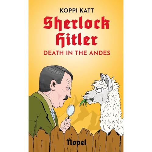 Sherlock Hitler - Death in the Andes: A Novel by Koppi Katt