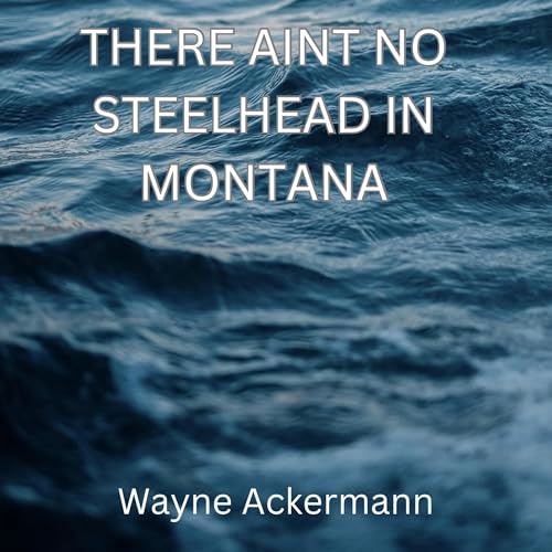 There Ain't No Steelhead in Montana