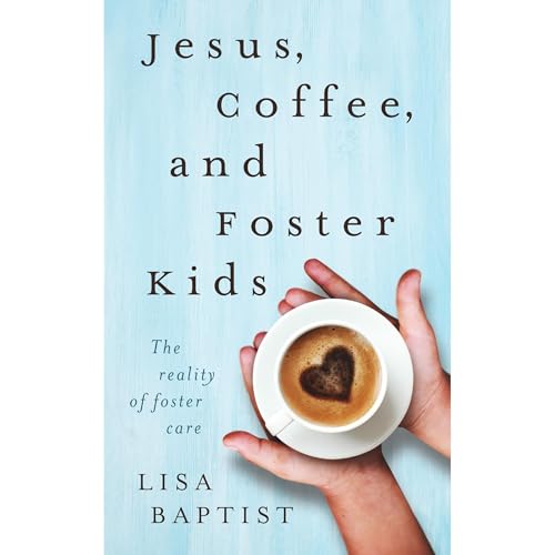 Jesus, Coffee, and Foster Kids by Lisa Baptist