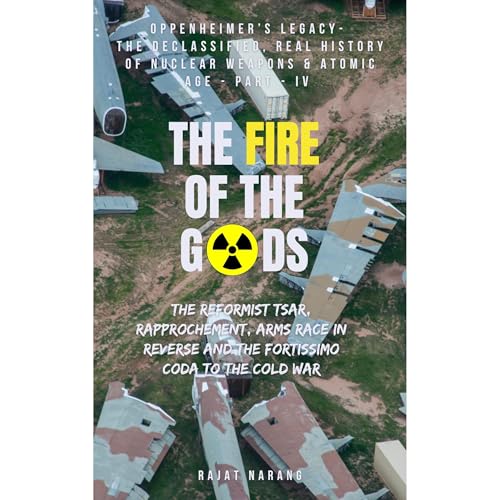 The Fire of the Gods: Oppenheimer's Legacy - Part IV - The Declassified, Real History of Nuclear Weapons & the Atomic Age