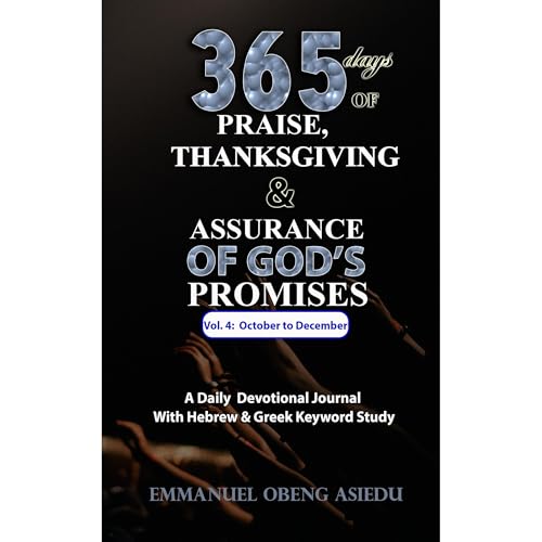 365 Days of Praise, Thanksgiving & Assurance of God's Promises: Volume 4 by Emmanuel Obeng Asiedu