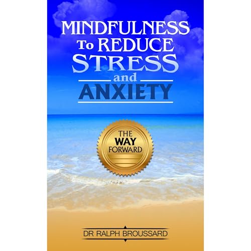Mindfulness to Reduce Stress and Anxiety by Dr Ralph Broussard