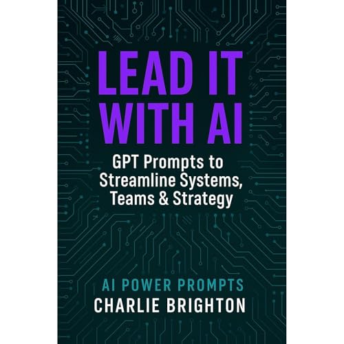 Lead IT with AI: GPT Prompts to Streamline Systems, Teams & Strategy