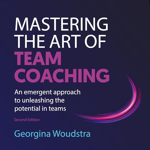 Mastering the Art of Team Coaching (Second Edition) by Georgina Woudstra