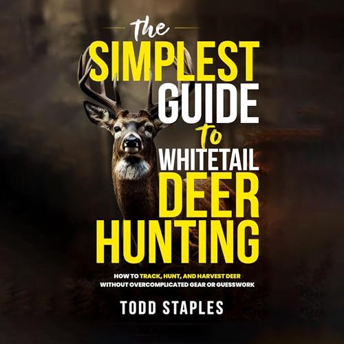 The Simplest Guide to Whitetail Deer Hunting by Todd Staples