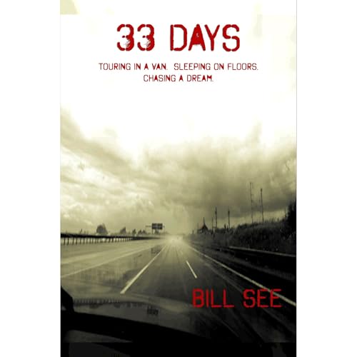 33 Days: Touring In A Van. Sleeping On Floors. Chasing A Dream. by Bill See