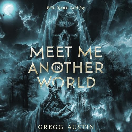 Meet Me in Another World: With Space and Joy by Gregg Austin