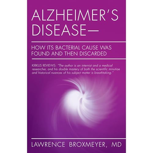 Alzheimer's Disease—How Its Bacterial Cause Was Found and Then Discarded by Lawrence Broxmeyer MD